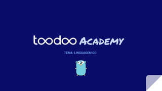 Academy
TEMA: LINGUAGEM GO
 