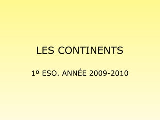 LES CONTINENTS 1º ESO. ANNÉE 2009-2010 