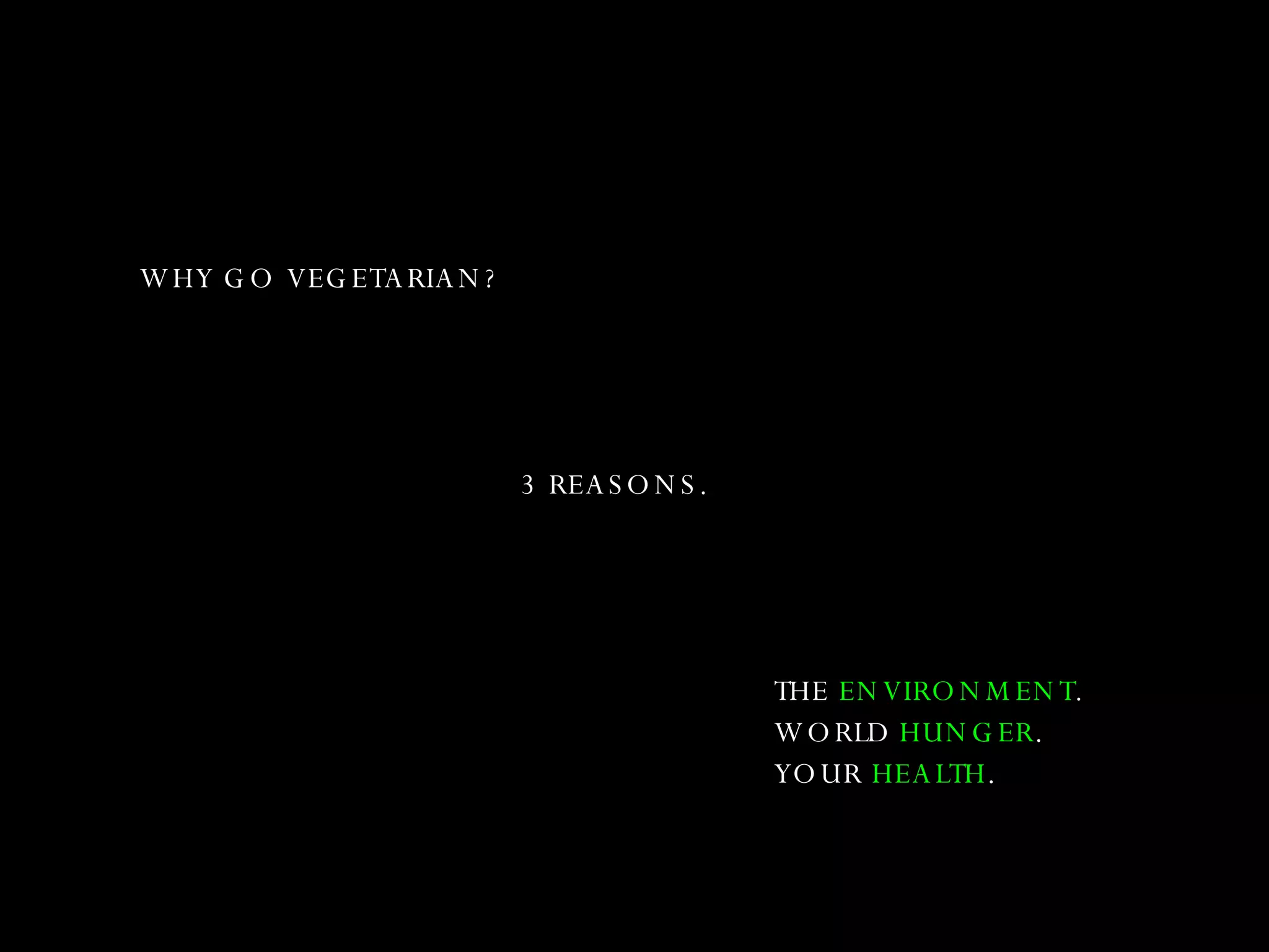 WHY GO VEGETARIAN? 3 REASONS. THE  ENVIRONMENT . WORLD  HUNGER . YOUR  HEALTH . 
