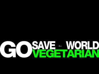 SAVE  WORLD VEGETARIAN GO the 