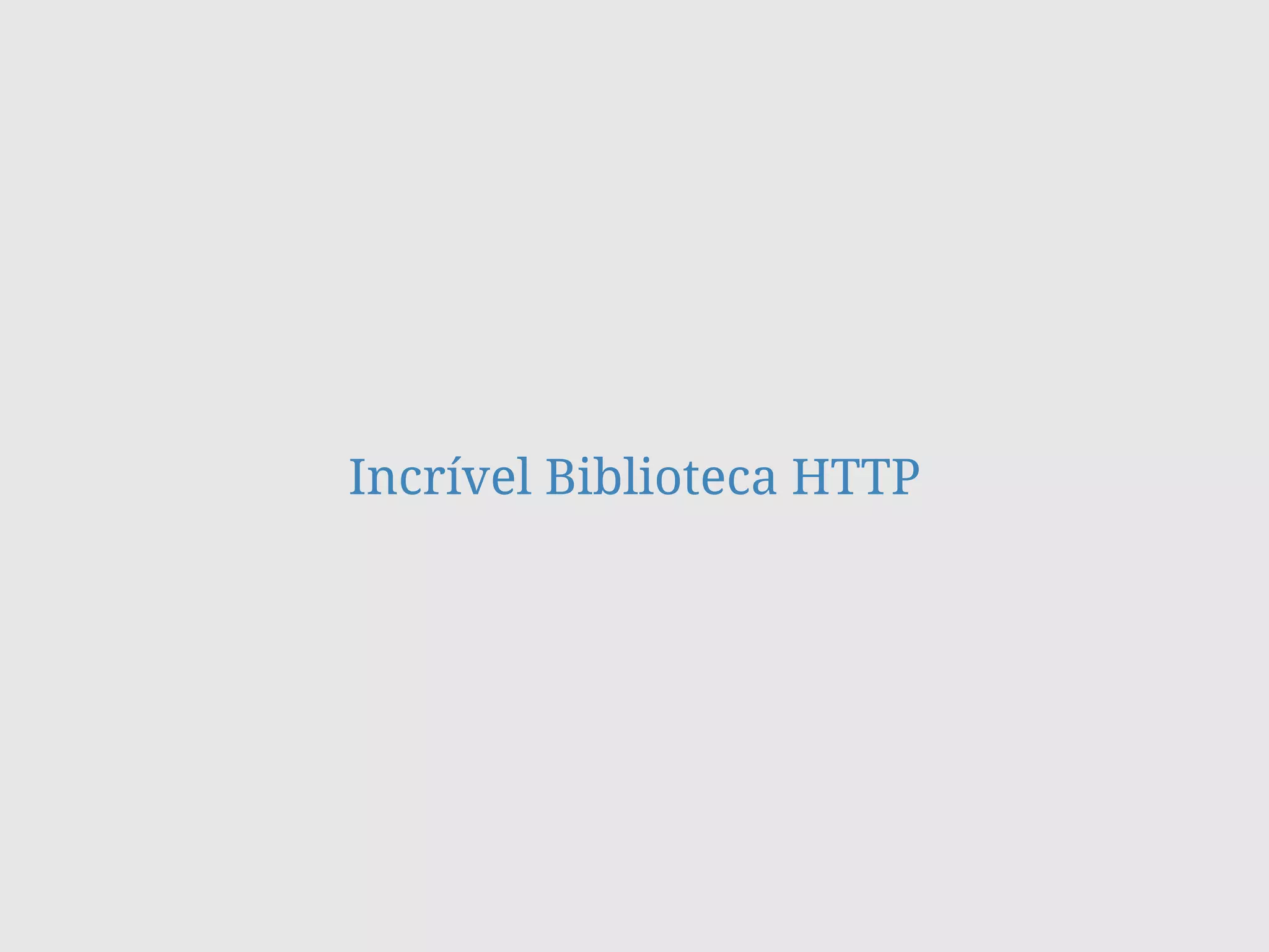 Incrível Biblioteca HTTP
 