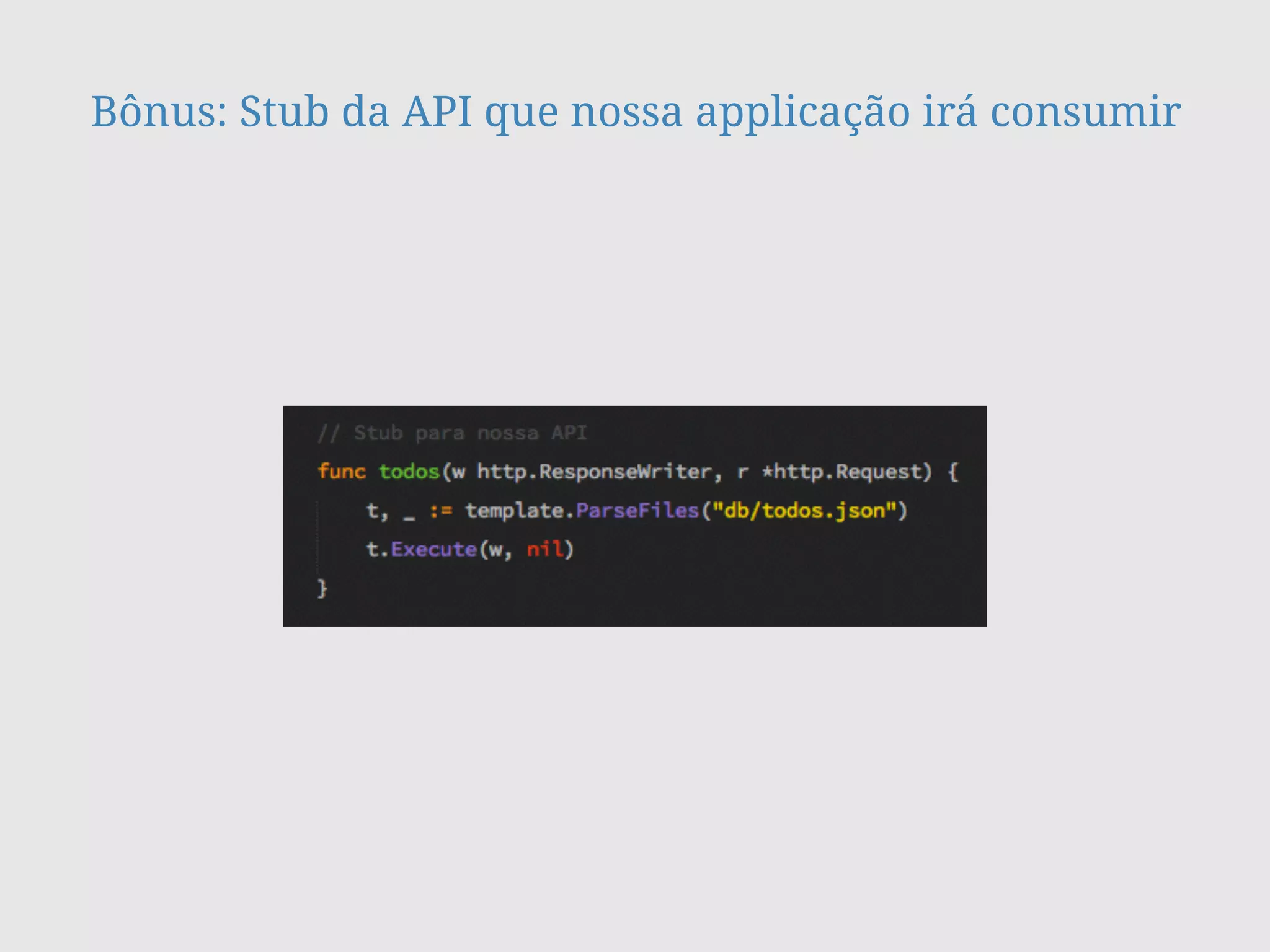 Bônus: Stub da API que nossa applicação irá consumir
 
