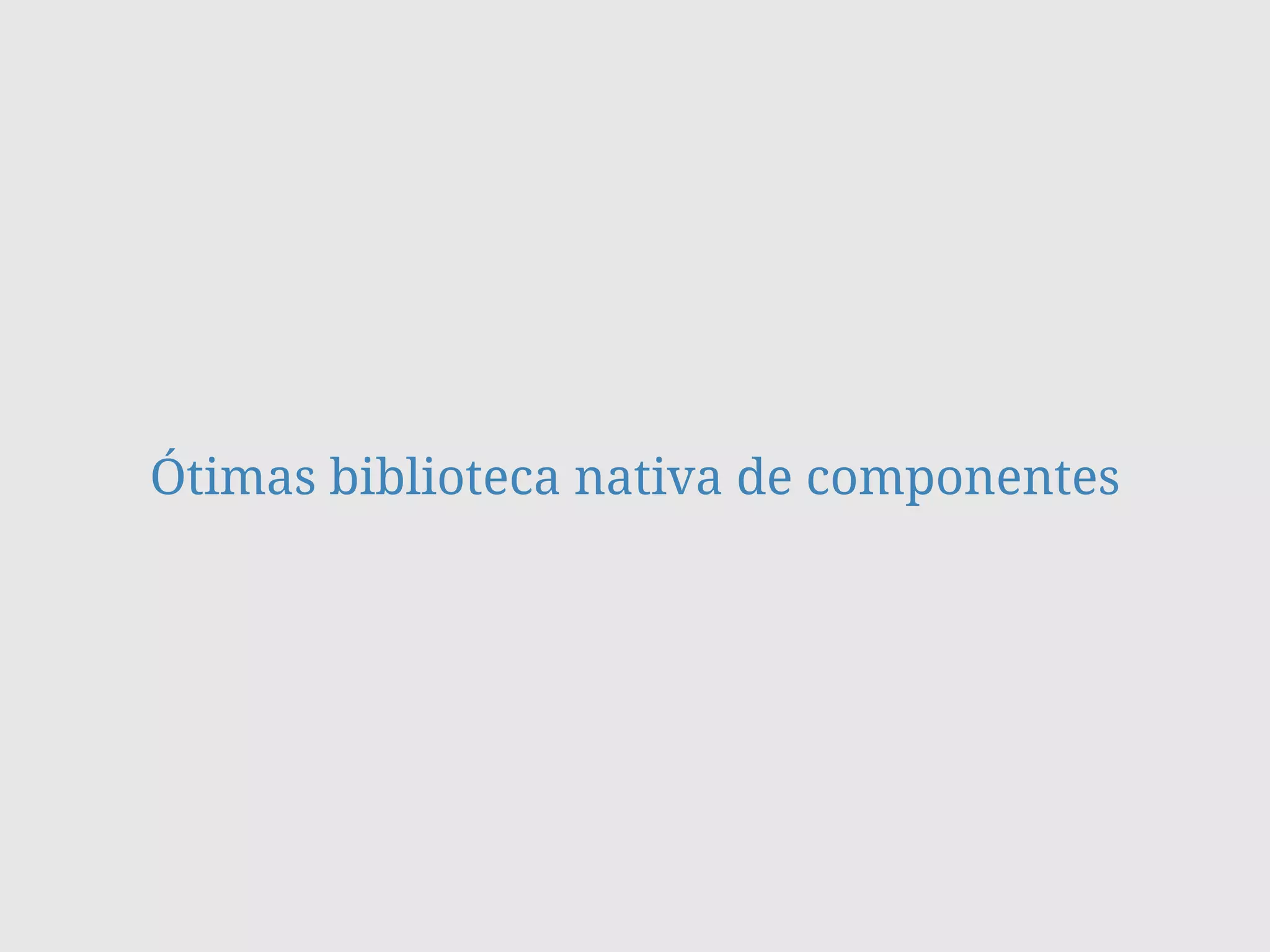 Ótimas biblioteca nativa de componentes
 