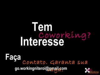 Faça Contato. Garanta sua vaga. [email_address] Tem Interesse Coworking? 