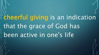 cheerful giving is an indication
that the grace of God has
been active in one's life
 