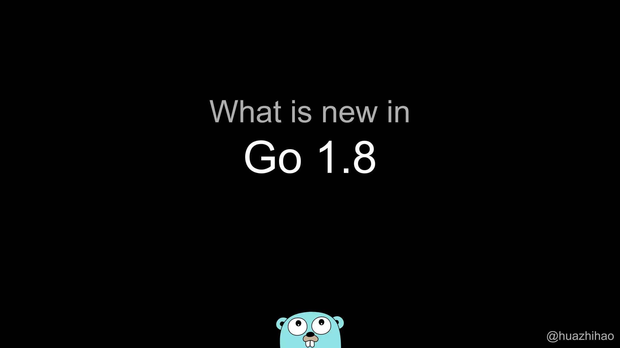 What is new in
Go 1.8
@huazhihao
 