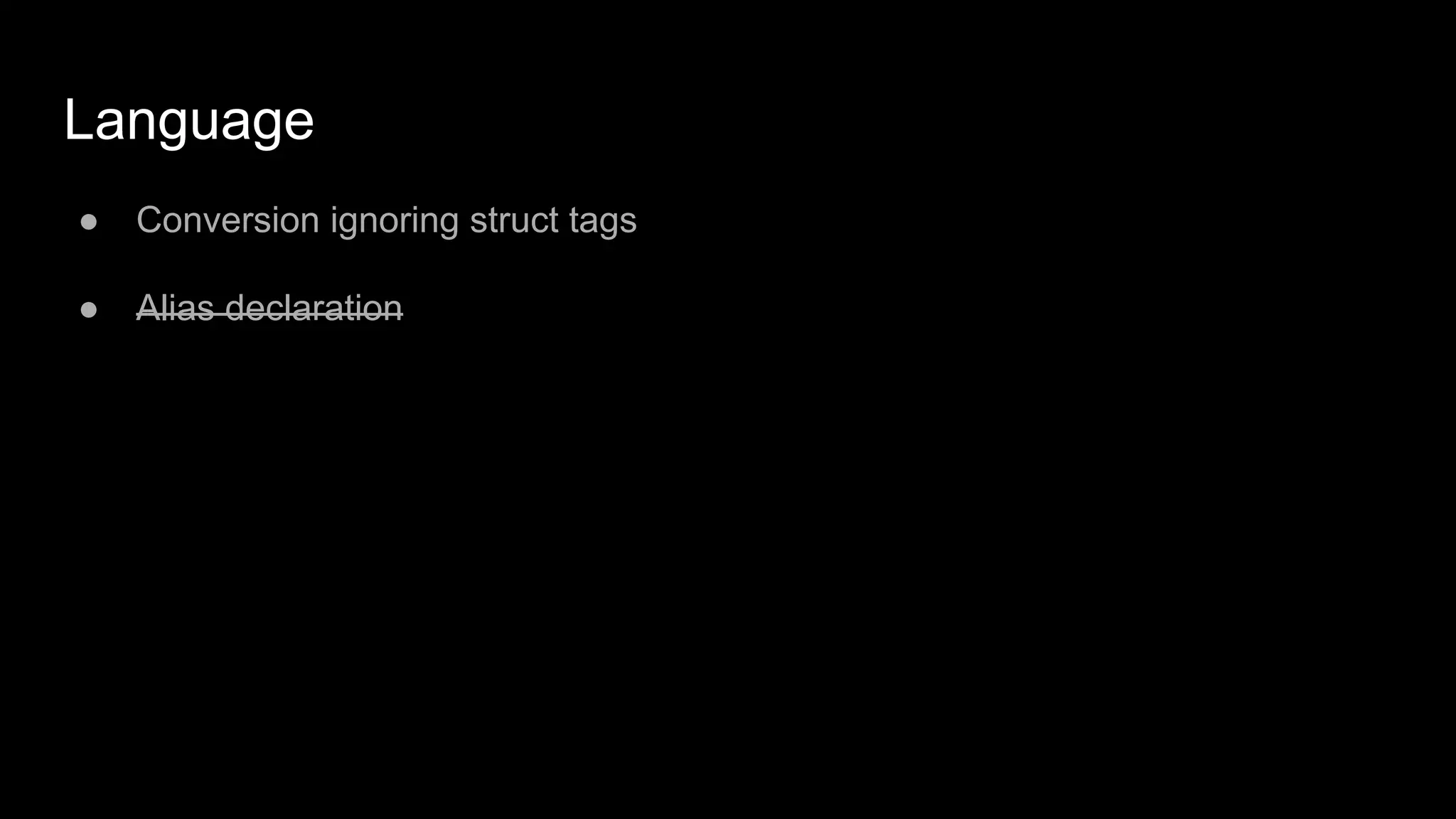 Language
● Conversion ignoring struct tags
● Alias declaration
 