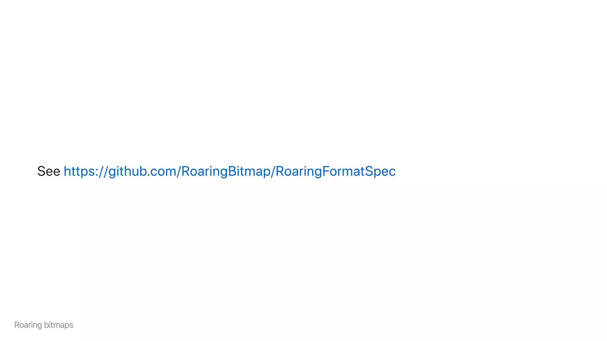 Seehttps://github.com/RoaringBitmap/RoaringFormatSpec
Roaringbitmaps
 