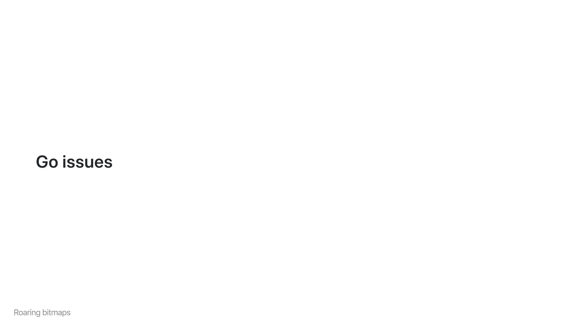 Goissues
Roaringbitmaps
 