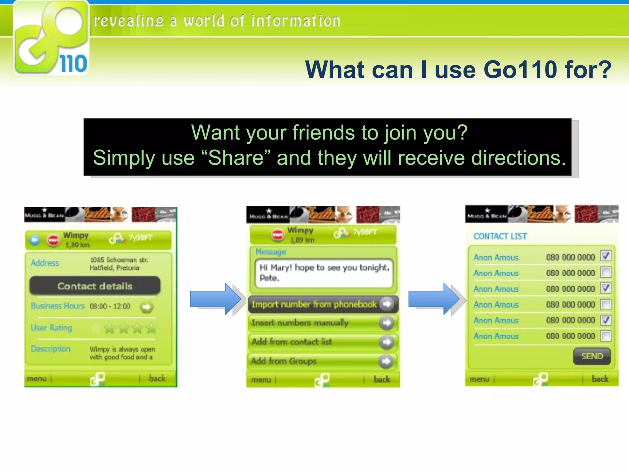 Want your friends to join you? Simply use “Share” and they will receive directions. What can I use Go110 for? 