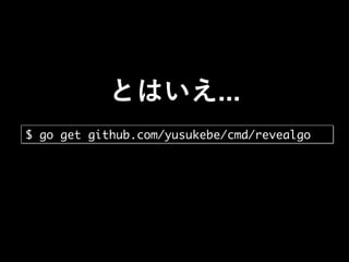 とはいえ...
$ go get github.com/yusukebe/cmd/revealgo
 