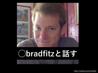 ⃝bradﬁtzと話す
http://twitter.com/bradﬁtz
 