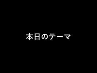 本日のテーマ
 