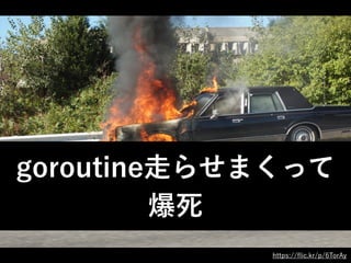 goroutine走らせまくって
爆死
https://ﬂic.kr/p/6TorAy
 