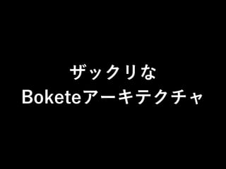 ザックリな
Boketeアーキテクチャ
 