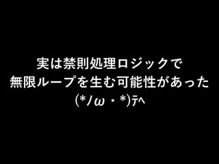 実は禁則処理ロジックで
無限ループを生む可能性があった
(*ﾉω・*)ﾃﾍ
 