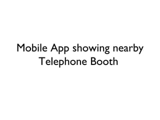 Mobile App showing nearby
    Telephone Booth
 