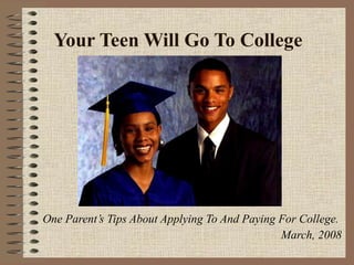 Your Teen Will Go To College One Parent’s Tips About Applying To And Paying For College.  March, 2008 