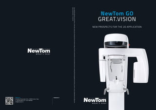 NewTom GO
GREAT.VISION
CEFLA s.c.
Via Selice Provinciale 23/a • 40026 Imola • Italy
t. +39 045 8202727 • 045 583500
info@newtom.it
newtom.it
05/2018NGO2GB181S00
Accordingtothestandardsinforce,inextra-EUareastheavailabilityandspecificationsofsomeproductsand/orcharacteristicsmayvary.Pleasecontactyourlocaldistributorforfurtherinformation.Picturesareforillustrationpurposeonly.
NEW PROSPECTS FOR THE 2D APPLICATION
 