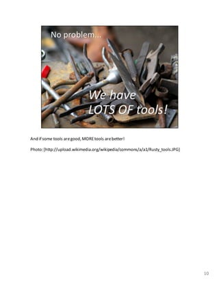 And	
  if	
  some	
  tools	
  are	
  good,	
  MOREtools	
  are	
  better!	
  
Photo:	
  [http://upload.wikimedia.org/wikipedia/commons/a/a1/Rusty_tools.JPG]
10
 