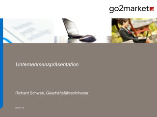 Unternehmenspräsentation Richard Schwab, Geschäftsführer/Inhaber 09.07.10 