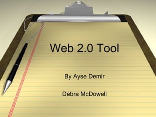 Web 2.0 Tool By Ayse Demir Debra McDowell 