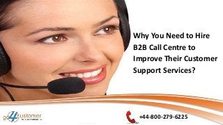 +44-800-279-6225
Why You Need to Hire
B2B Call Centre to
Improve Their Customer
Support Services?
 