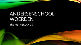ANDERSENSCHOOL,
WOERDEN
The NETHERLANDS
 
