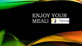 ENJOY YOUR
MEAL!
 