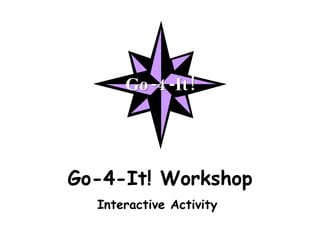 Go-4-It! Workshop Interactive Activity  