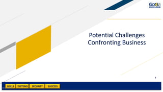 SKILLS SUCCESSSYSTEMS
7
SECURITY
Potential Challenges
Confronting Business
Add a footer 7
 
