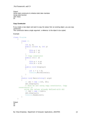 .Net Framework and C#
By: Vikas Srivastava, Department of Computer Applications, JSSATEN 25
Output:
Using static construct...