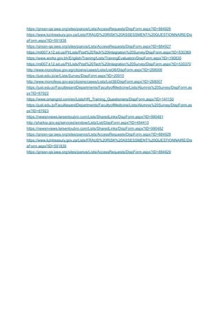 https://gnssn-qa.iaea.org/sites/pianos/Lists/AccessRequests/DispForm.aspx?ID=884926
https://www.kzntreasury.gov.za/Lists/FRAUD%20RISK%20ASSESSMENT%20QUESTIONNAIRE/Dis
pForm.aspx?ID=591838
https://gnssn-qa.iaea.org/sites/pianos/Lists/AccessRequests/DispForm.aspx?ID=884927
https://ml007.k12.sd.us/PI/Lists/Post%20Tech%20Integration%20Survey/DispForm.aspx?ID=530369
https://www.works.gov.bh/English/Training/Lists/TrainingEvaluation/DispForm.aspx?ID=190835
https://ml007.k12.sd.us/PI/Lists/Post%20Tech%20Integration%20Survey/DispForm.aspx?ID=530370
http://www.monofeya.gov.eg/citizens/cases/Lists/List38/DispForm.aspx?ID=268006
https://just.edu.jo/ar/Lists/Survey/DispForm.aspx?ID=20910
http://www.monofeya.gov.eg/citizens/cases/Lists/List38/DispForm.aspx?ID=268007
https://just.edu.jo/FacultiesandDepartments/FacultyofMedicine/Lists/Alumnis%20Survey/DispForm.as
px?ID=87922
https://www.omangrid.com/en/Lists/HR_Training_Questioniers/DispForm.aspx?ID=141150
https://just.edu.jo/FacultiesandDepartments/FacultyofMedicine/Lists/Alumnis%20Survey/DispForm.as
px?ID=87923
https://newsnviews.larsentoubro.com/Lists/SharedLinks/DispForm.aspx?ID=990481
http://sharkia.gov.eg/services/window/Lists/List/DispForm.aspx?ID=494413
https://newsnviews.larsentoubro.com/Lists/SharedLinks/DispForm.aspx?ID=990482
https://gnssn-qa.iaea.org/sites/pianos/Lists/AccessRequests/DispForm.aspx?ID=884928
https://www.kzntreasury.gov.za/Lists/FRAUD%20RISK%20ASSESSMENT%20QUESTIONNAIRE/Dis
pForm.aspx?ID=591839
https://gnssn-qa.iaea.org/sites/pianos/Lists/AccessRequests/DispForm.aspx?ID=884929
 