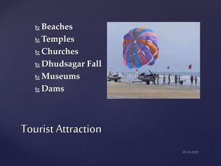Tourist Attraction
 Beaches
 Temples
 Churches
 Dhudsagar Fall
 Museums
 Dams
 