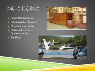 MUSEUMS
 Goa State Museum
 Naval Aviation Museum
 Goa Science Centre
 National Institute of
Oceanography
 Big Foot
03-10-2015
 