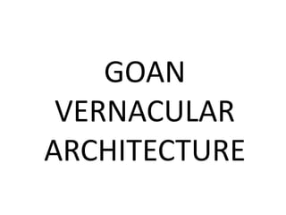 GOAN
VERNACULAR
ARCHITECTURE
 