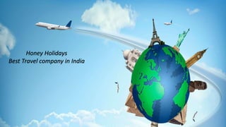Honey Holidays
Best Travel company in India
 