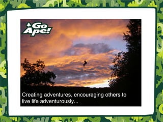 Creating adventures, encouraging others to  live life adventurously... 