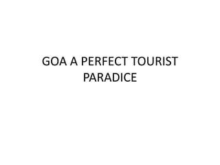 GOA A PERFECT TOURIST
PARADICE
 