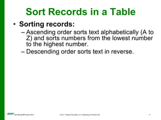 Sort Records in a TableSorting records:Ascending order sorts text alphabetically (A to Z) and sorts numbers from the lowest number to the highest number.Descending order sorts text in reverse.
