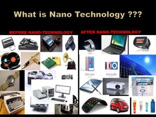 BEFORE NANO-TECHNOLOGY AFTER NANO-TECHNOLOGY
 