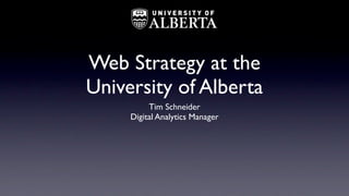 Web Strategy at the
University of Alberta
          Tim Schneider
     Digital Analytics Manager
 