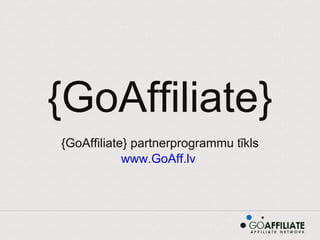 {GoAffiliate} {GoAffiliate} partnerprogrammu tīkls www.GoAff.lv   
