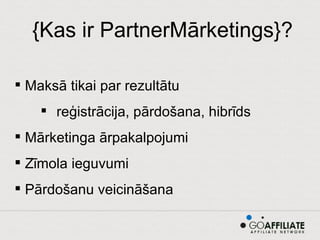 {Kas ir PartnerMārketings}? Maksā tikai par rezultātu reģistrācija, pārdošana, hibrīds Mārketinga ārpakalpojumi Zīmola ieguvumi Pārdošanu veicināšana 