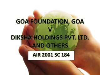 GOA FOUNDATION, GOA
V
DIKSHA HOLDINGS PVT. LTD.
AND OTHERS
AIR 2001 SC 184
 