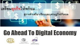 Smart SMEs
Go Ahead To Digital Economy
เตรียมธุรกิจให้พร้อม.....
สู่การค้าเสรีอาเซียนและเศรษฐกิจดิจิตอล
 
