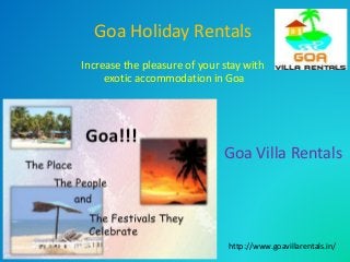 Goa Holiday Rentals 
Increase the pleasure of your stay with 
exotic accommodation in Goa 
Goa Villa Rentals 
http://www.goavillarentals.in/ 
 
