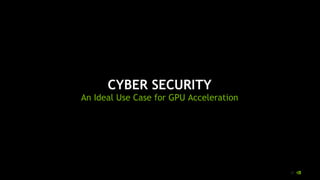 31
CYBER SECURITY
An Ideal Use Case for GPU Acceleration
 