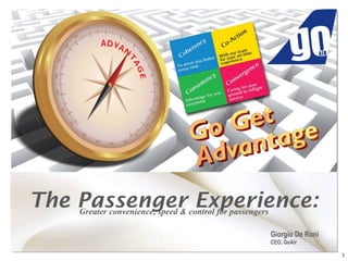1
The Passenger Experience:Greater convenience, speed & control for passengers
Giorgio De Roni
CEO, GoAir
 