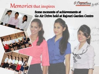 Some moments of achievements at
Go Air Drive held at Rajouri Garden Centre
Memoriesthat inspires
 